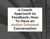 A Coach Approach to Feedback: How To Have an Action Oriented Conversation Not Found