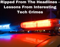 Ripped From The Headlines - Lessons From Interesting Tech Crimes Not Found