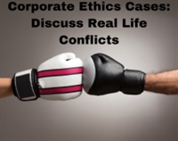 Corporate Ethics Cases: Discuss Real Life Conflicts Not Found