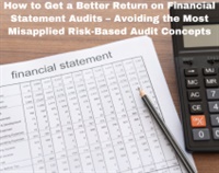 How to Get a Better Return on Financial Statement Audits – Avoiding the Most Misapplied Risk-Based Audit Concepts Not Found