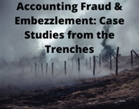 Accounting Fraud & Embezzlement: Case Studies from the Trenches Not Found