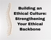 Building an Ethical Culture: Strengthening Your Ethical Backbone Not Found