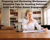 Preparing and Reviewing Workpapers – Essential Tips for Avoiding Deficient Audit and Other Attest Engagements Not Found