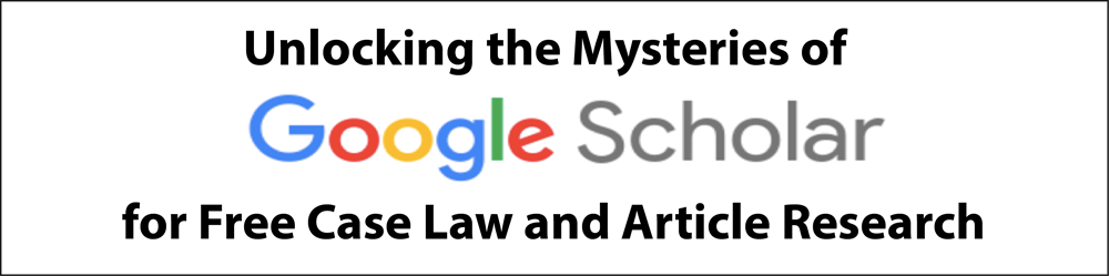 Unlocking the Mysteries of Google Scholar for Free Case Law and Articl