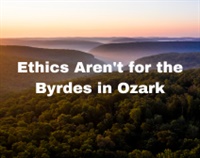 Ethics Aren't for the Byrdes in Ozark Not Found