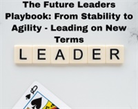 The Future Leaders Playbook: From Stability to Agility - Leading on New Terms Not Found