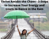 Thrive Amidst the Chaos - 3 Steps to Increase Your Energy and Learn to Dance in the Rain Not Found