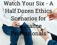 Watch Your Six - A Half Dozen Ethics Scenarios for Insurance Professionals Not Found