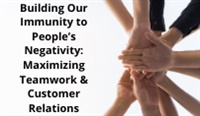 Building Our Immunity to People’s Negativity: Maximizing Teamwork & Customer Relations Not Found