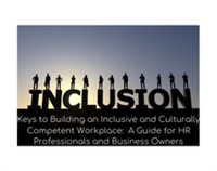Keys to Building an Inclusive and Culturally Competent Workplace:  A Guide for HR Professionals and Business Owners Not Found