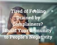 Tired of Feeling Drained by Complainers? Build Your Immunity to People’s Negativity Not Found