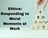 Ethics: Responding to Moral Moments at Work Not Found