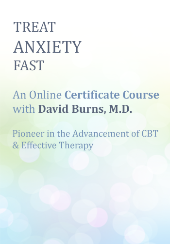 Treat Anxiety Fast: Certificate Course with Dr. David Burns