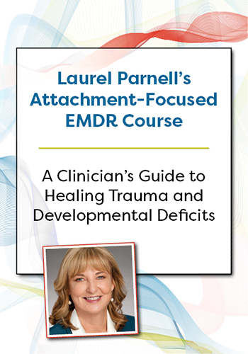 Laurel Parnell’s Attachment-Focused EMDR Course