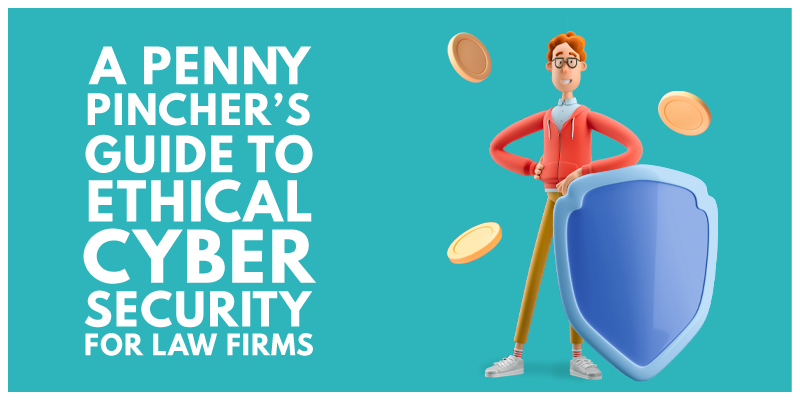 A Penny Pincher's Guide to Ethical Cybersecurity for Law Firms