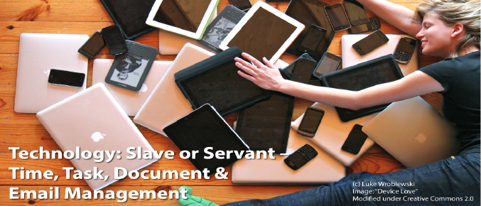 Technology: Slave or Servant – Time, Task, Document & Email Management