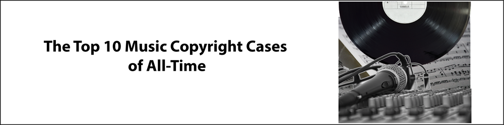 The Top 10 Music Copyright Cases of All-Time