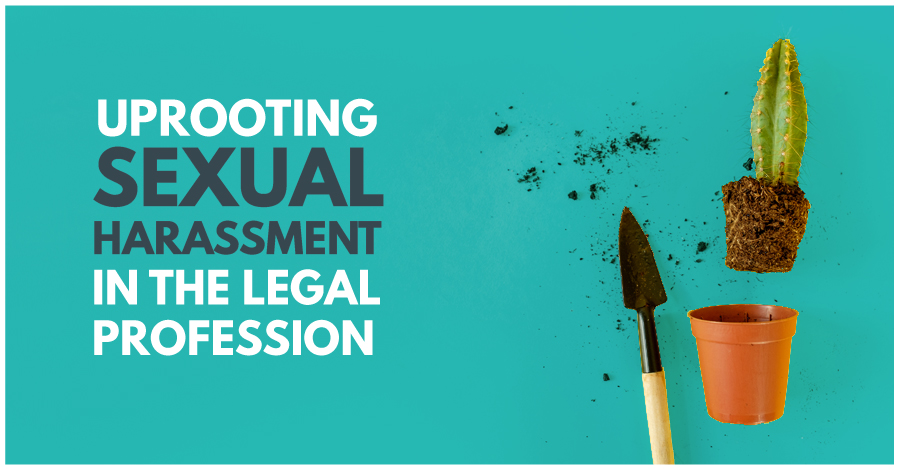 Uprooting Sexual Harassment in the Legal Profession