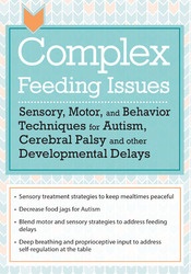 Jessica Hunt - Complex Feeding Issues: Sensory, Motor, and Behavior Techniques for Autism, Cerebral Palsy and other Developmental Delays