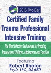Robert Rhoton - Certified Family Trauma Professional Intensive Training: Effective Techniques for Treating Traumatized Children, Adolescents and Families