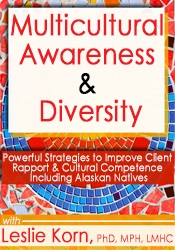 Leslie Korn - Multicultural Awareness & Diversity: Powerful Strategies to Improve Client Rapport & Cultural Competence Including Alaskan Natives