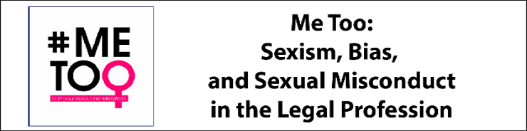 Me Too: Sexism, Bias, and Sexual Misconduct in the Legal Profession